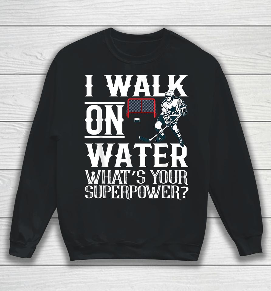 I Walk On Water What's Your Superpower Ice Hockey Sweatshirt