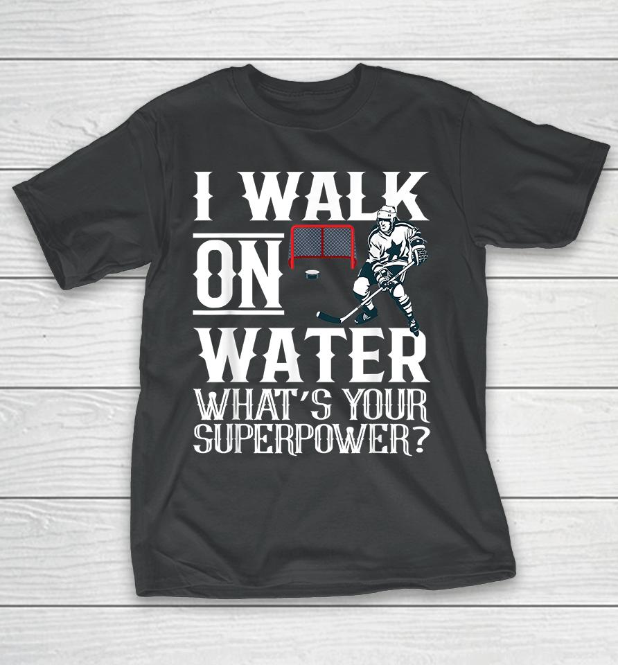 I Walk On Water What's Your Superpower Ice Hockey T-Shirt