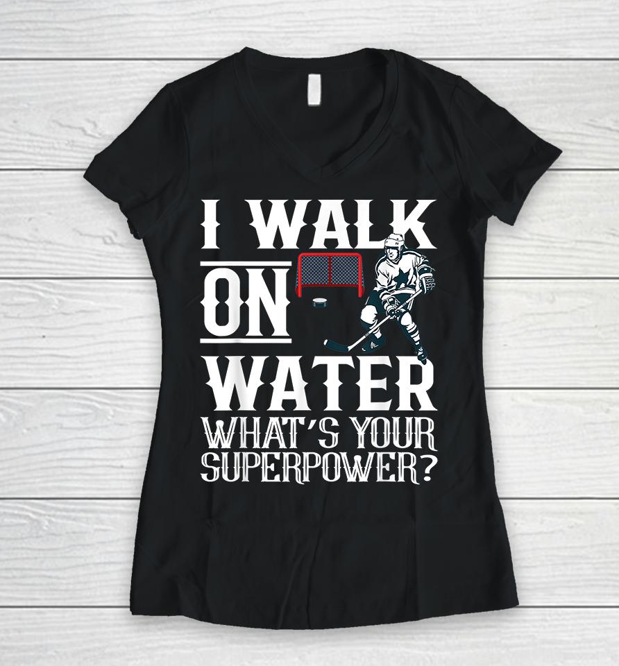I Walk On Water What's Your Superpower Ice Hockey Women V-Neck T-Shirt