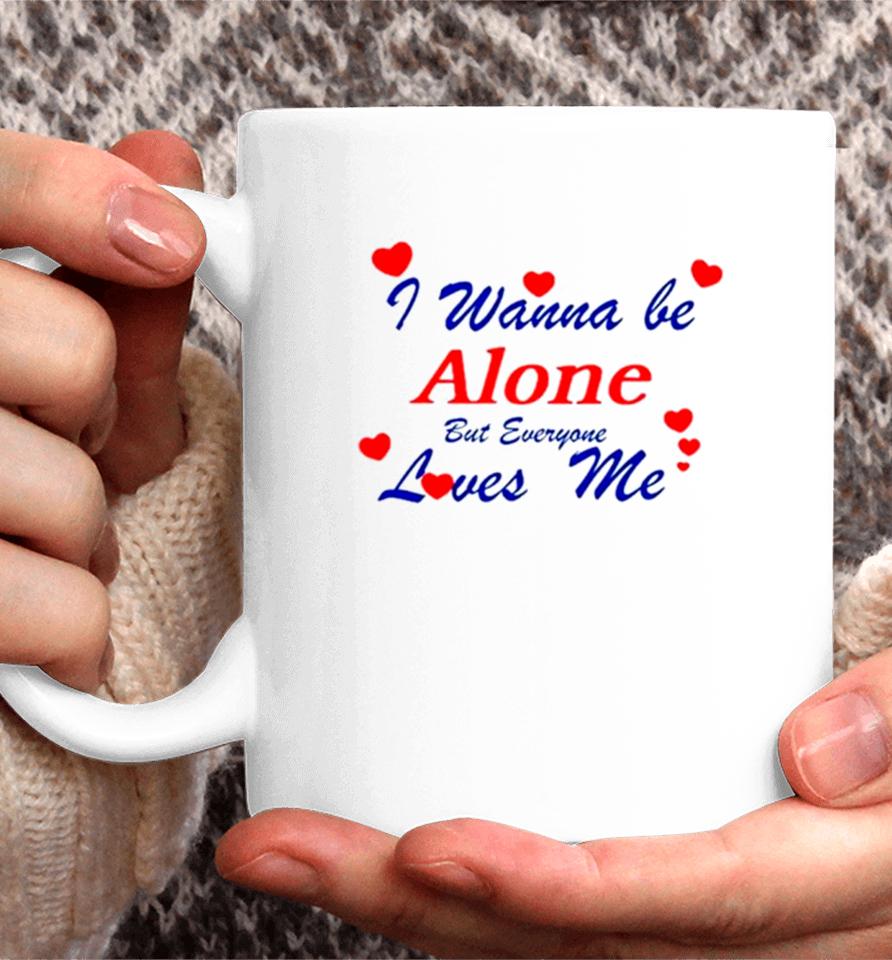 I Wanna Be Alone But Everyone Loves Me Coffee Mug