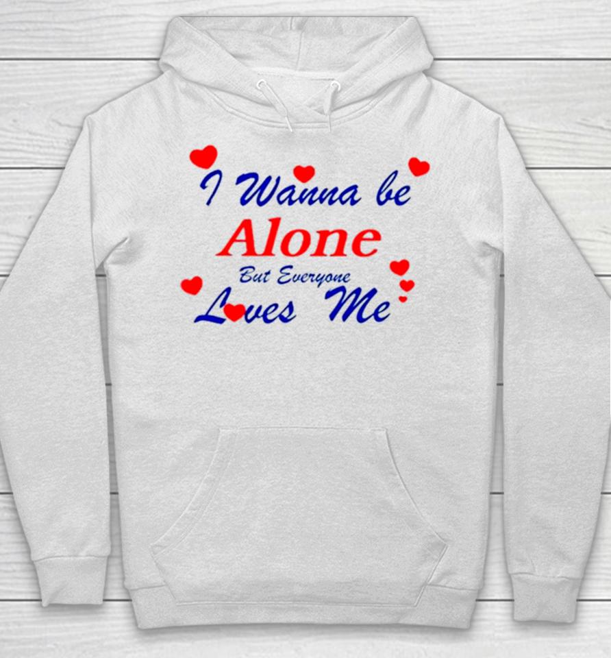 I Wanna Be Alone But Everyone Loves Me Hoodie