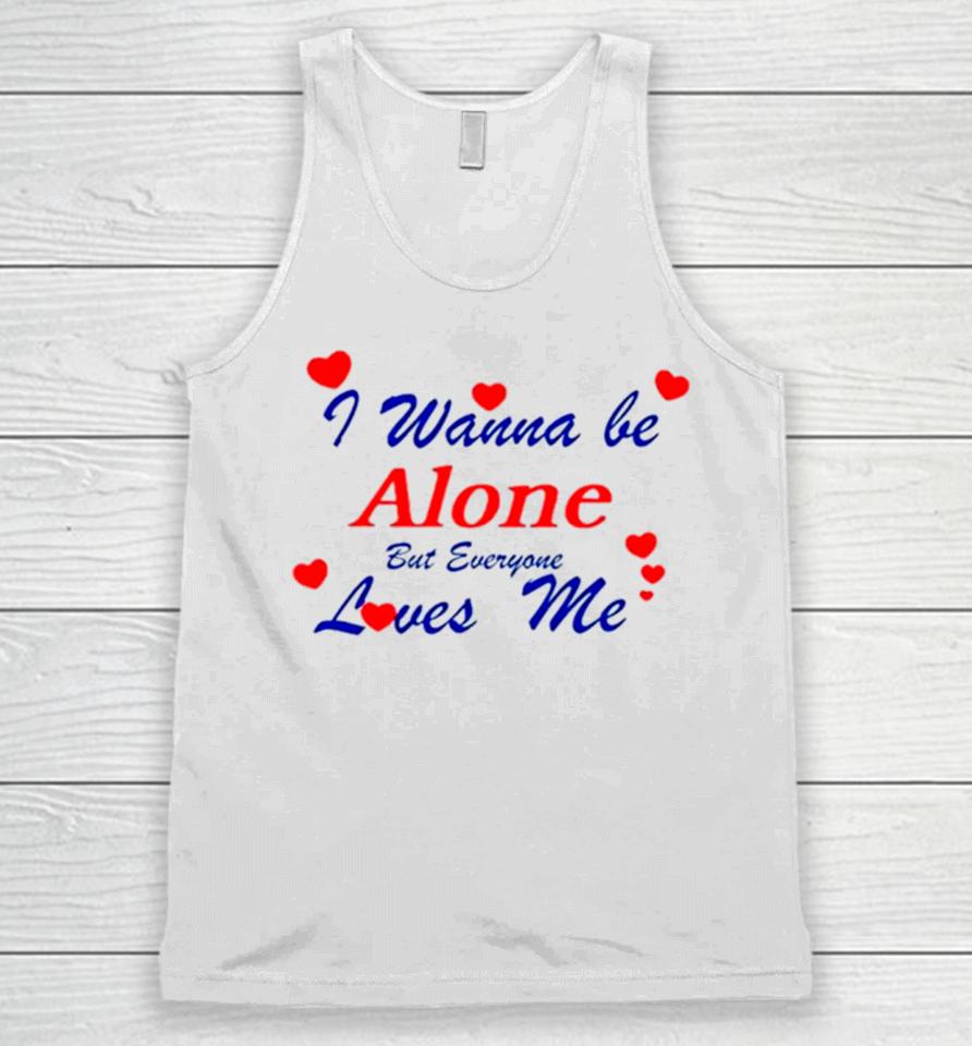 I Wanna Be Alone But Everyone Loves Me Unisex Tank Top