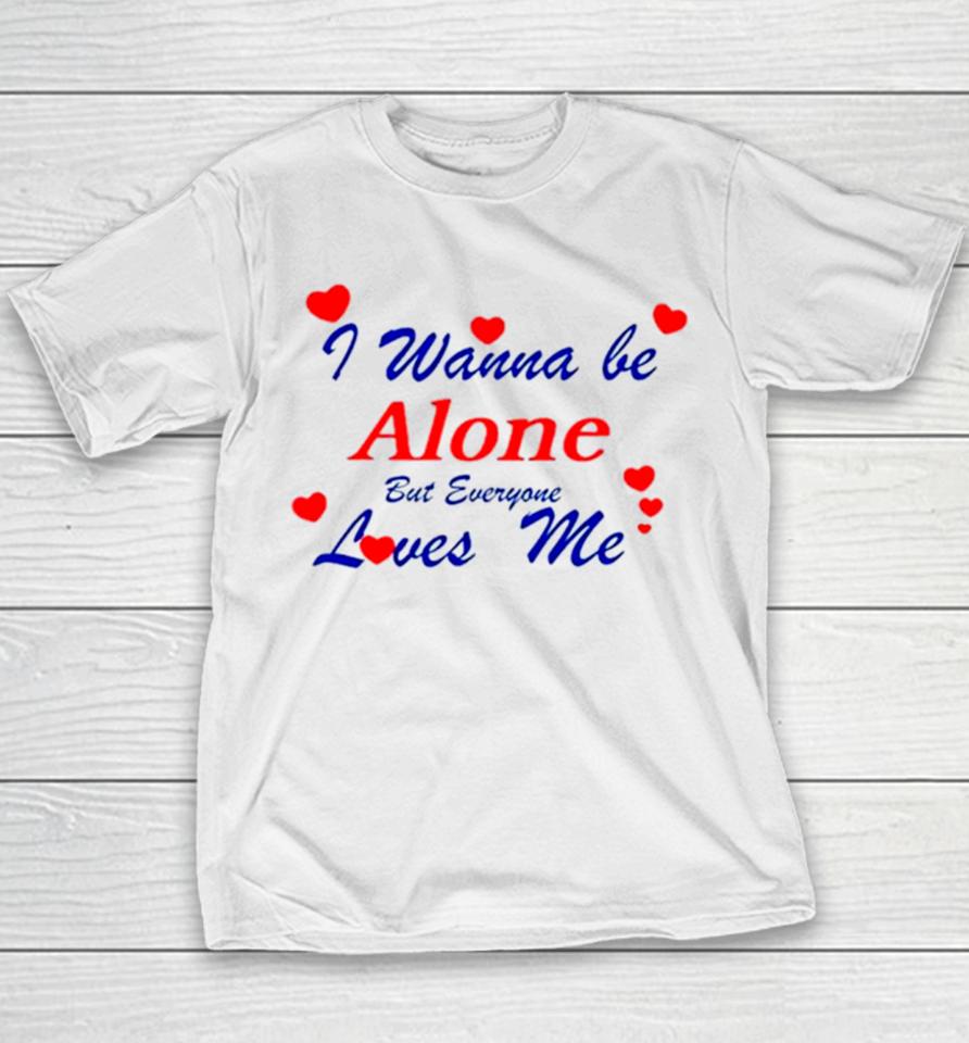 I Wanna Be Alone But Everyone Loves Me Youth T-Shirt