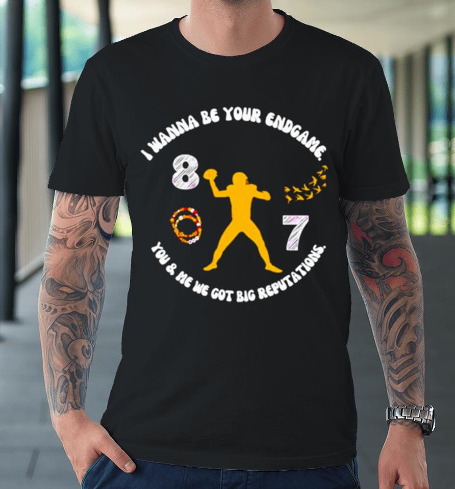 I Wanna Be Your Endgame Big Reputationa Football Premium T-Shirt