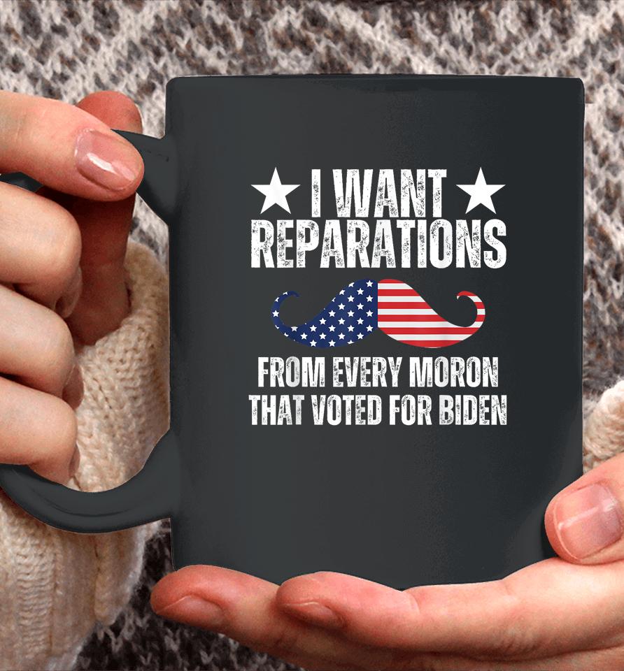 I Want Reparations From Every Moron That Voted For Biden Coffee Mug
