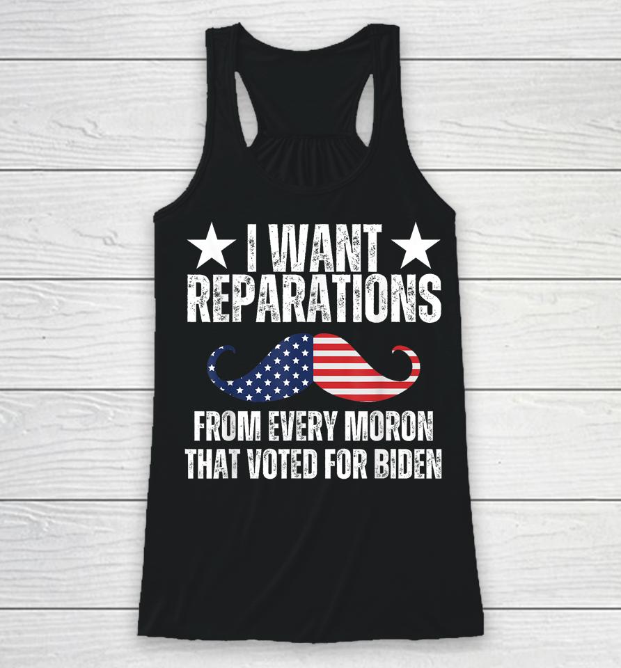 I Want Reparations From Every Moron That Voted For Biden Racerback Tank