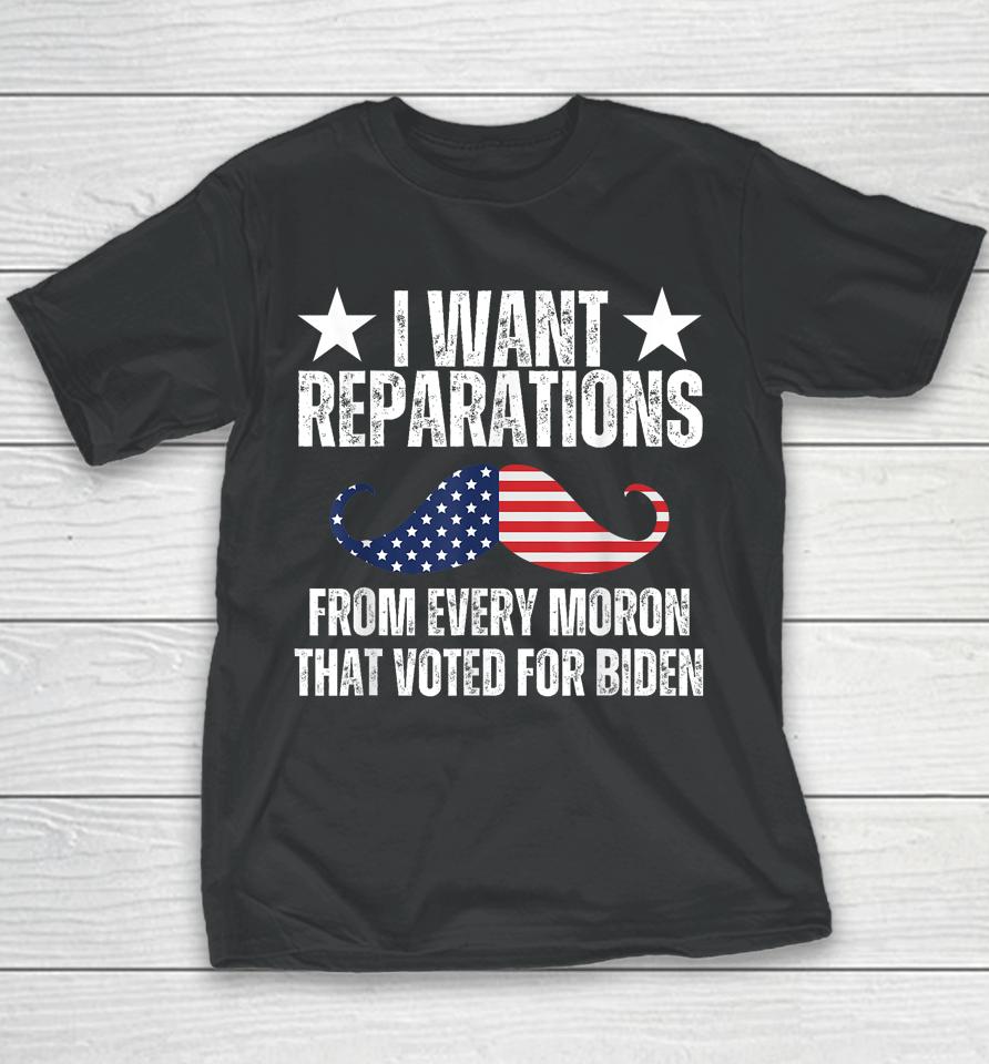 I Want Reparations From Every Moron That Voted For Biden Youth T-Shirt