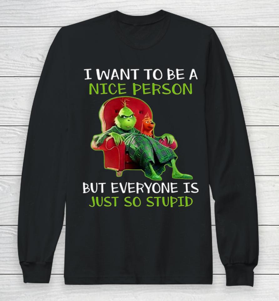 I Want To Be A Nice Person But Everyone Is Just So Stupid Long Sleeve T-Shirt