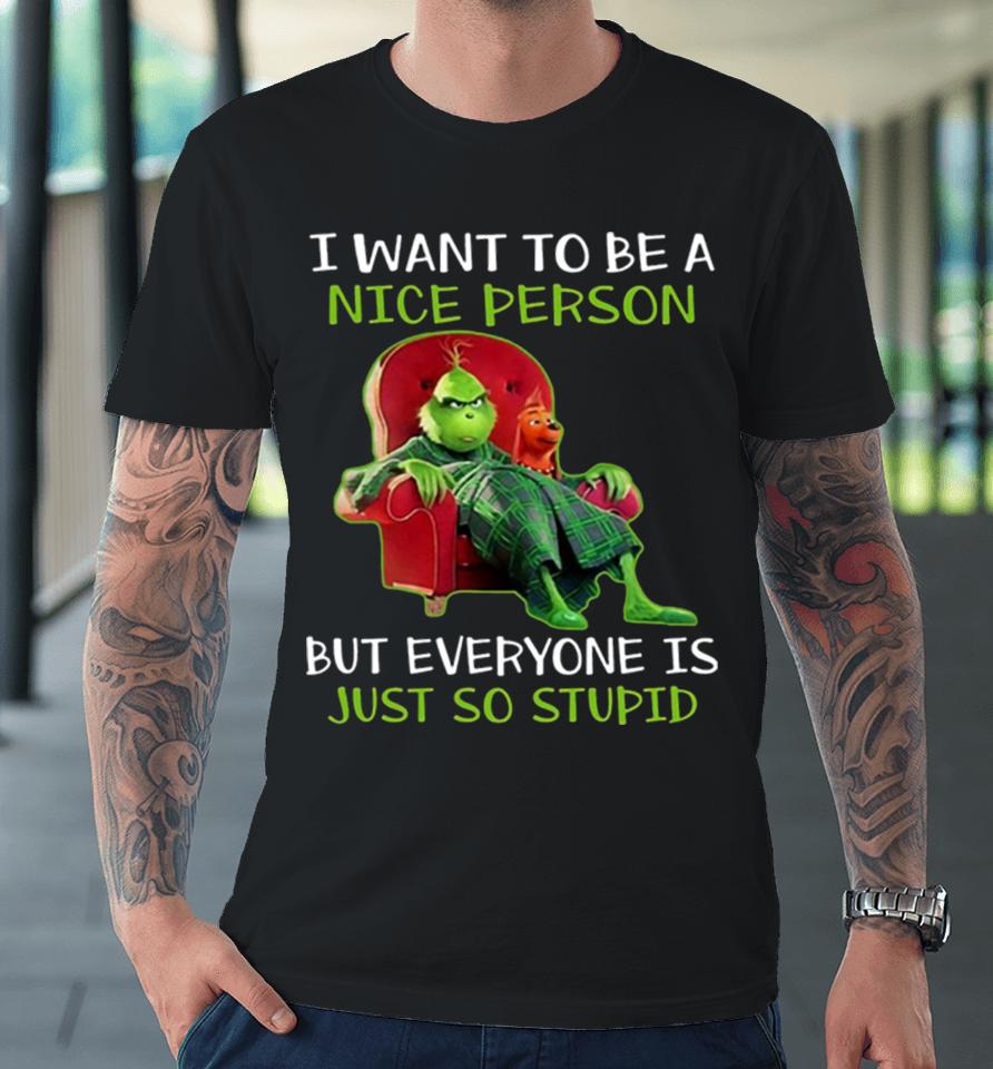 I Want To Be A Nice Person But Everyone Is Just So Stupid Premium T-Shirt