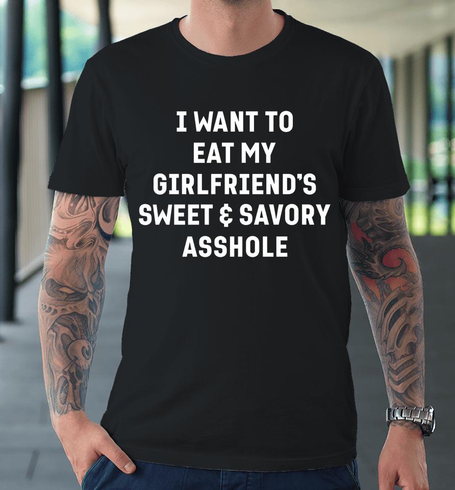 I Want To Eat My Girlfriend's Sweet And Savory Asshole Premium T-Shirt