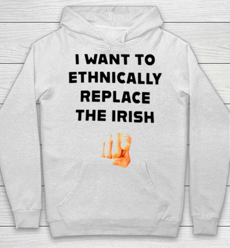 I Want To Ethnically Replace The Irish Hoodie