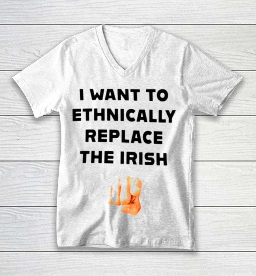 I Want To Ethnically Replace The Irish Unisex V-Neck T-Shirt