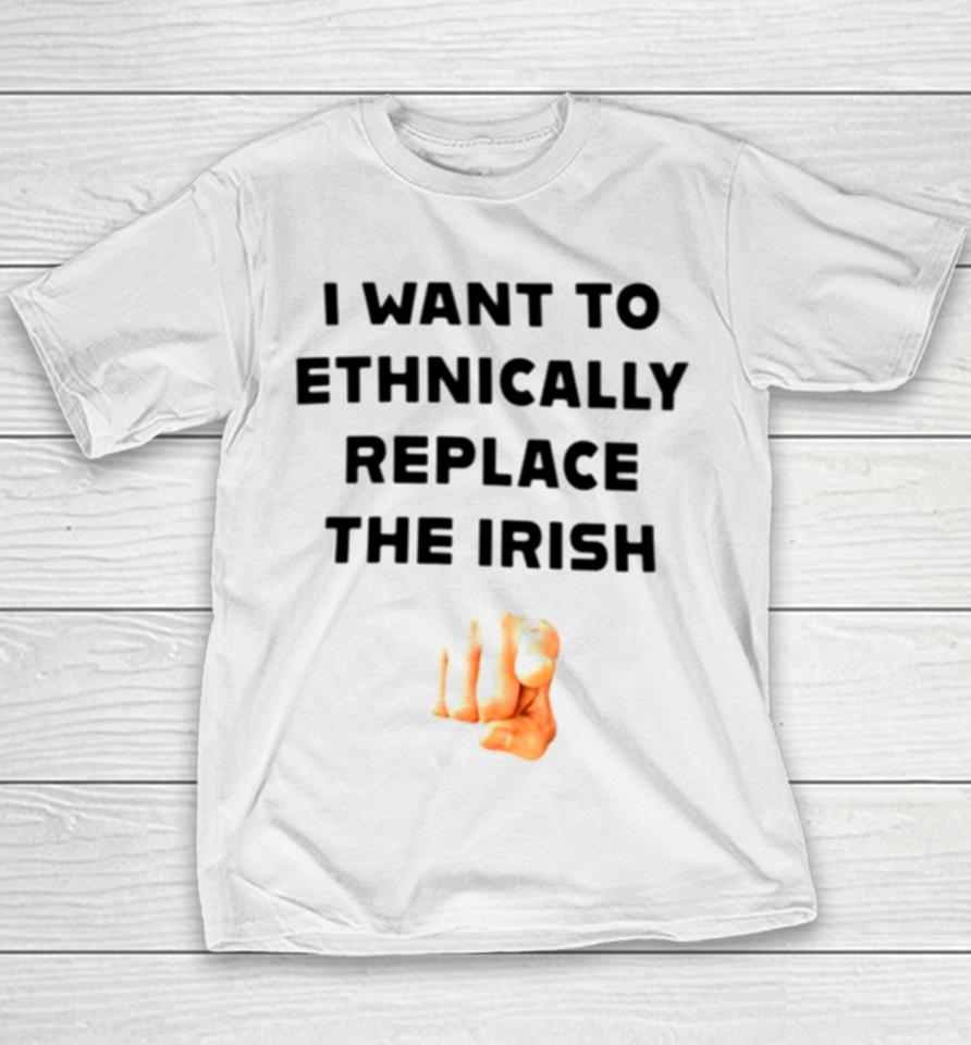 I Want To Ethnically Replace The Irish Youth T-Shirt