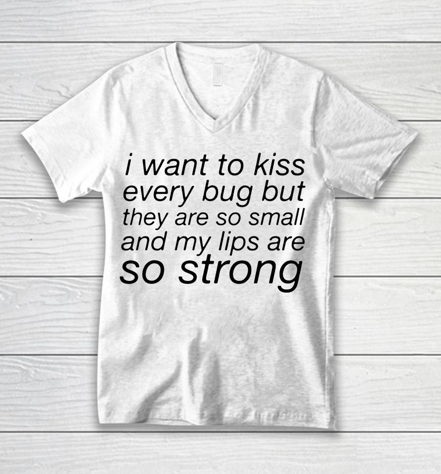 I Want To Kiss Every Bug But They Are So Small And My Lips Are So Strong Unisex V-Neck T-Shirt