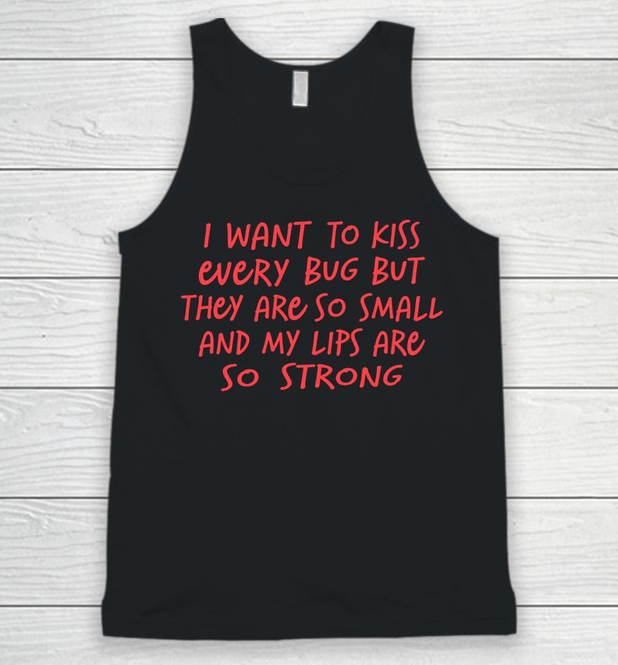 I Want To Kiss Every Bug But They Are So Small Unisex Tank Top