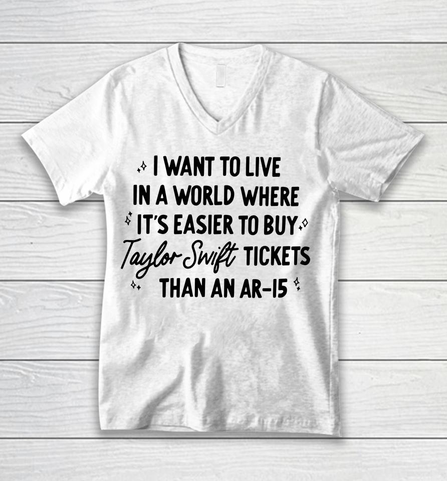I Want To Live In A World Where It's Easier To Buy Taylor Swift Tickets Than An Ar-15 Unisex V-Neck T-Shirt