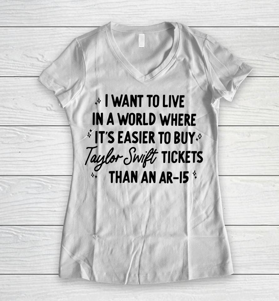 I Want To Live In A World Where It's Easier To Buy Taylor Swift Tickets Than An Ar-15 Women V-Neck T-Shirt