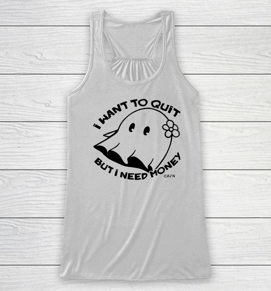 I Want To Quit But I Need Money Racerback Tank