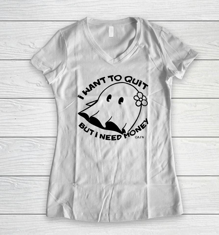 I Want To Quit But I Need Money Women V-Neck T-Shirt