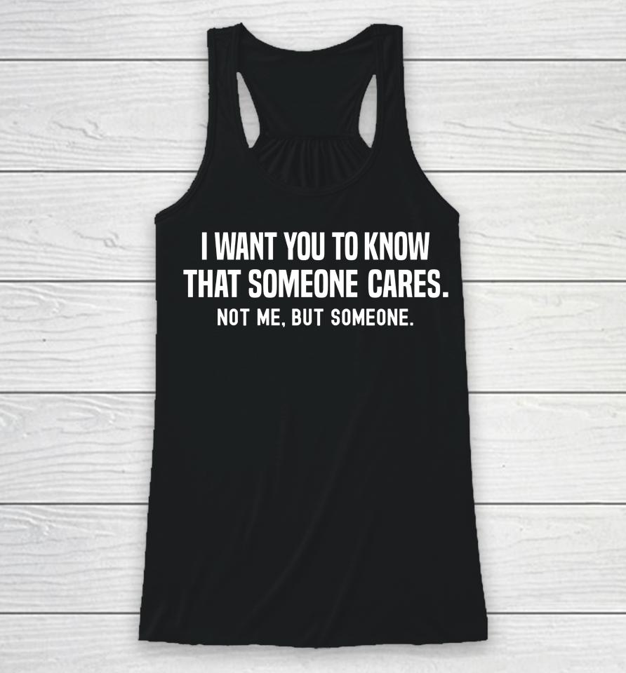 I Want You To Know That Someone Cares Not Me But Someone Racerback Tank