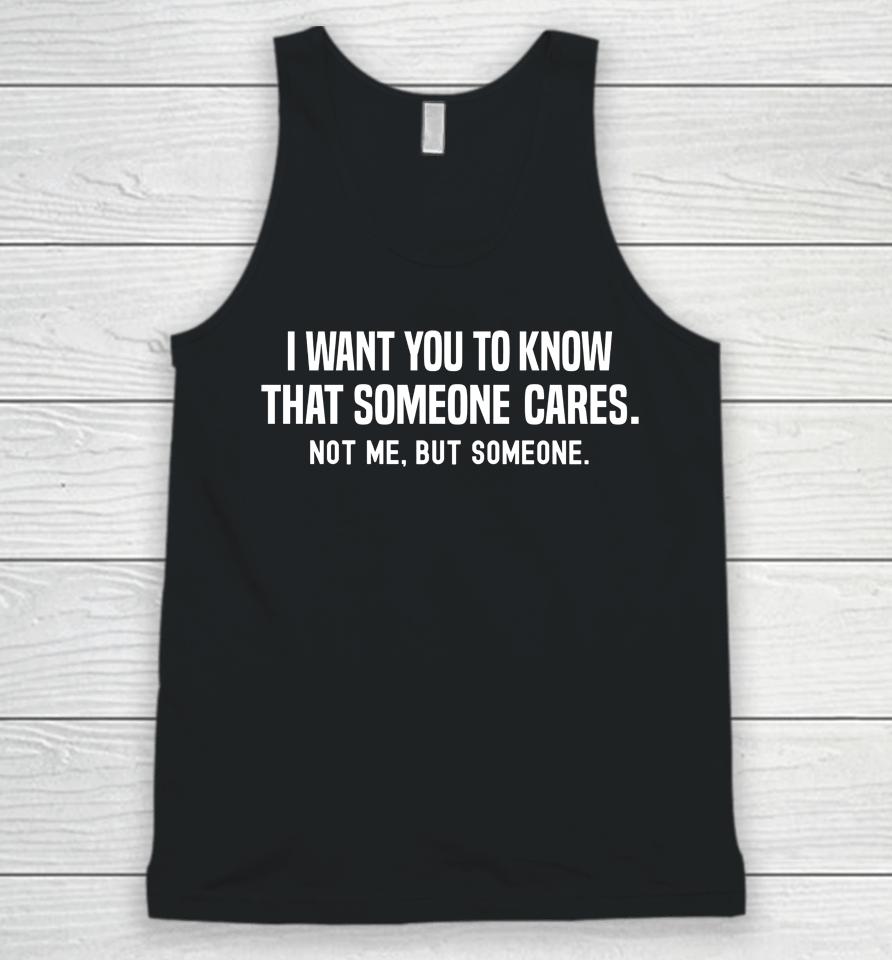 I Want You To Know That Someone Cares Not Me But Someone Unisex Tank Top