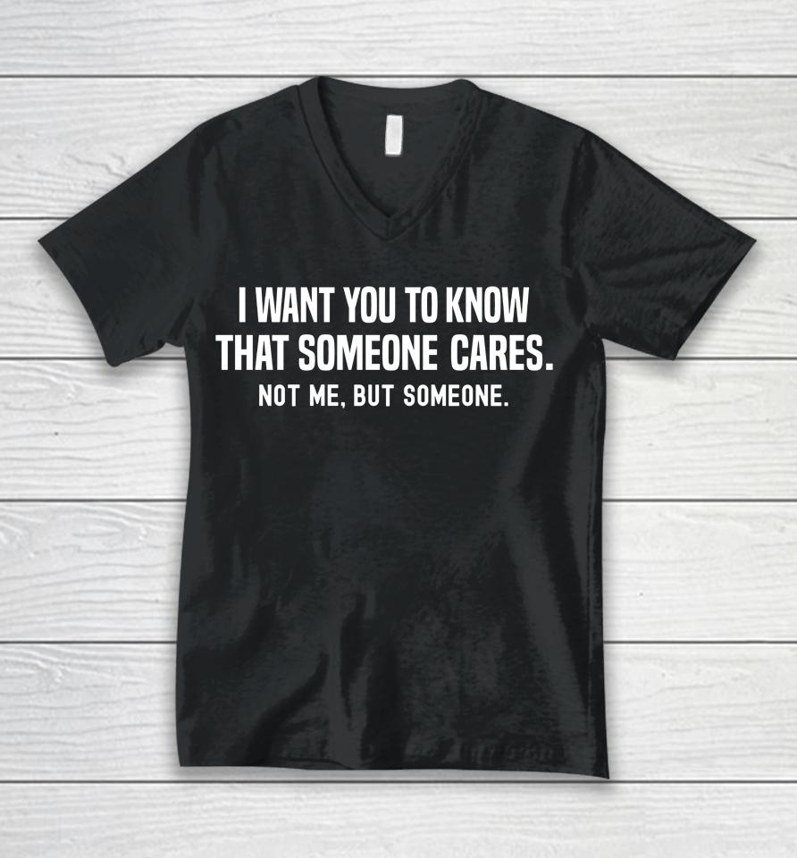 I Want You To Know That Someone Cares Not Me But Someone Unisex V-Neck T-Shirt