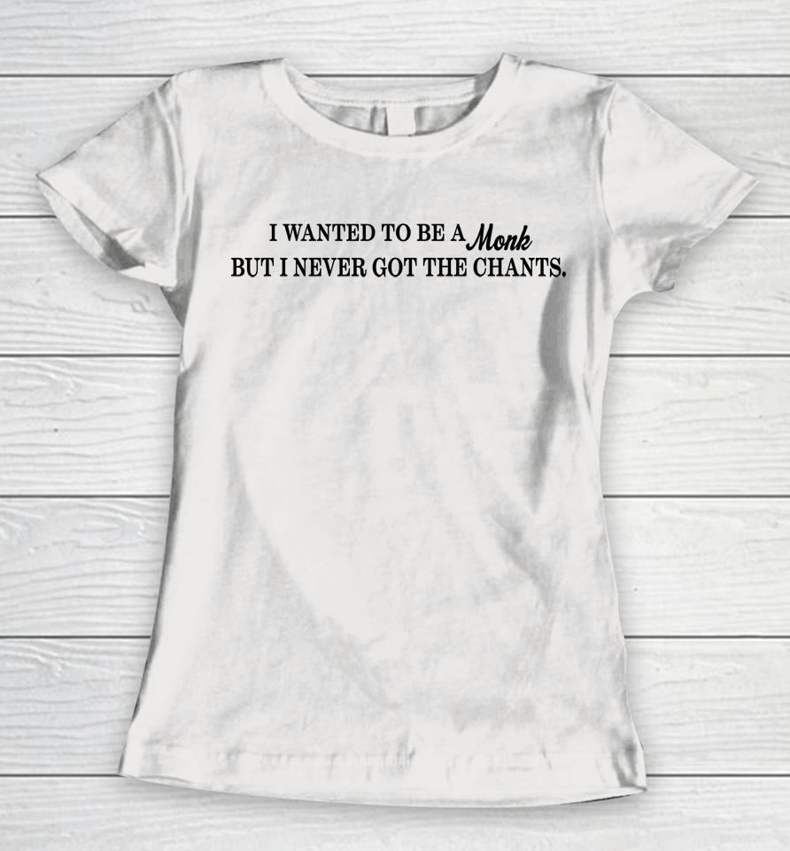 I Wanted To Be A Monk But I Never Got The Chants Women T-Shirt