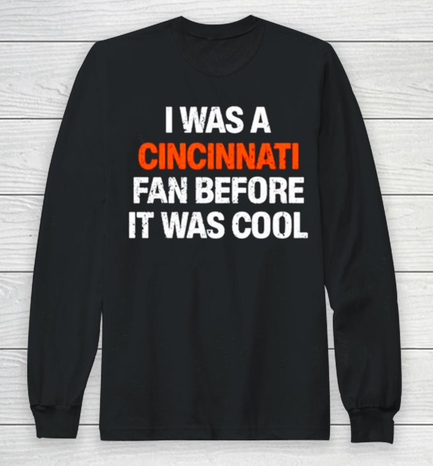 I Was A Cincinnati Fan Before It Was Cool Long Sleeve T-Shirt