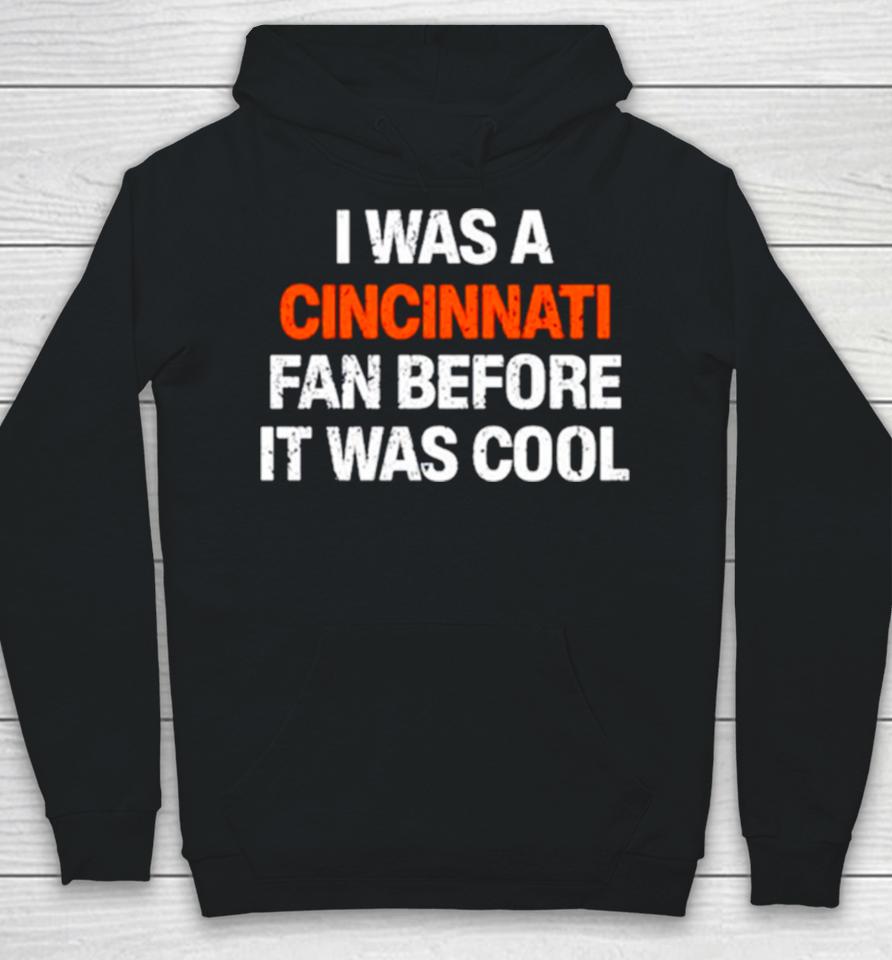 I Was A Cincinnati Fan Before It Was Cool Hoodie