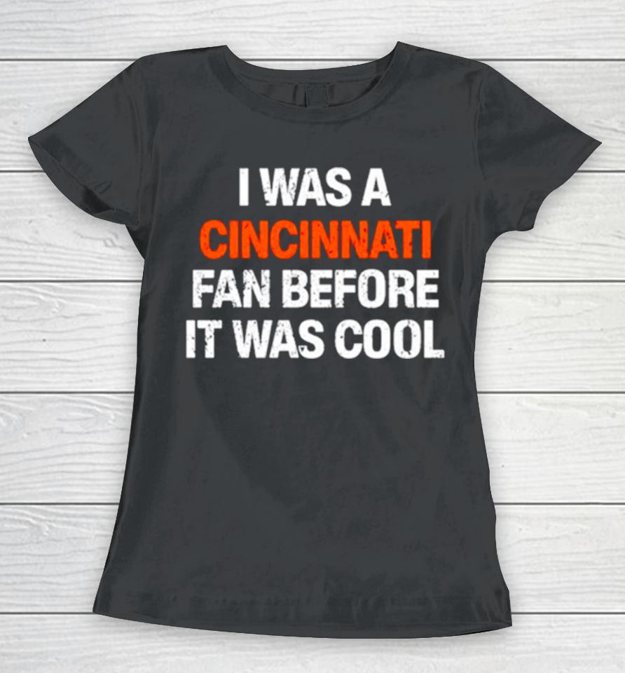 I Was A Cincinnati Fan Before It Was Cool Women T-Shirt