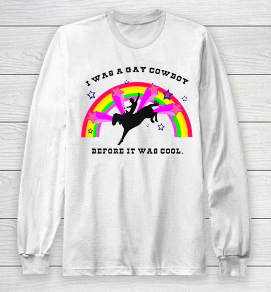 I Was A Gay Cowboy Before It Was Cool Rainbow Long Sleeve T-Shirt