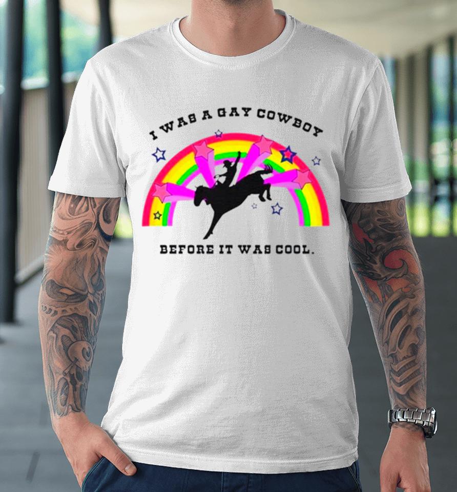 I Was A Gay Cowboy Before It Was Cool Rainbow Premium T-Shirt