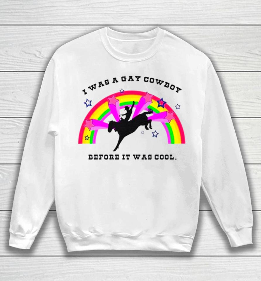 I Was A Gay Cowboy Before It Was Cool Rainbow Sweatshirt