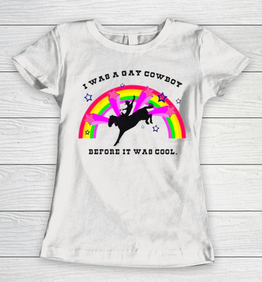 I Was A Gay Cowboy Before It Was Cool Rainbow Women T-Shirt