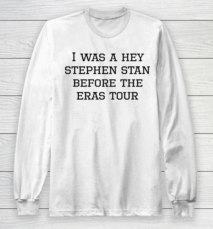 I Was A Hey Stephen Stan Before The Eras Tour Long Sleeve T-Shirt