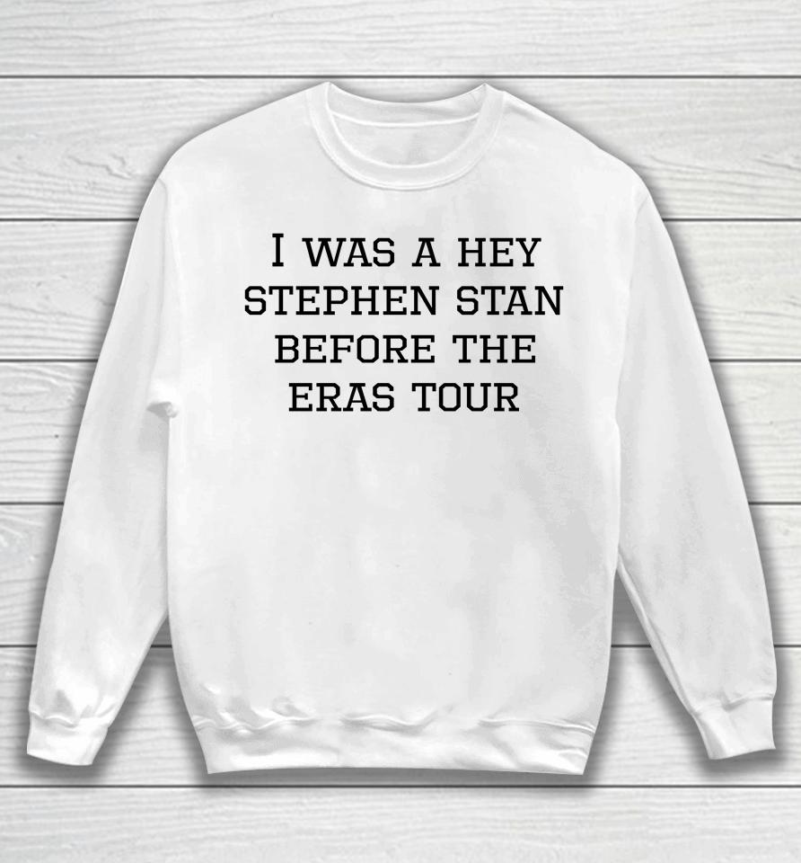 I Was A Hey Stephen Stan Before The Eras Tour Sweatshirt