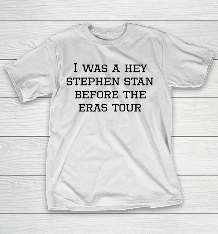 I Was A Hey Stephen Stan Before The Eras Tour T-Shirt
