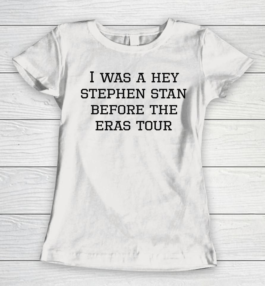 I Was A Hey Stephen Stan Before The Eras Tour Women T-Shirt