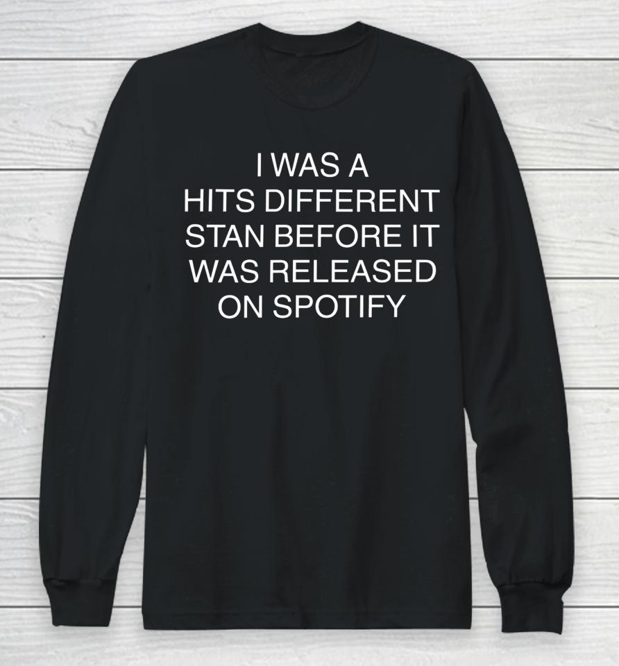 I Was A Hits Different Stan Before It Was Released On Spotify Long Sleeve T-Shirt