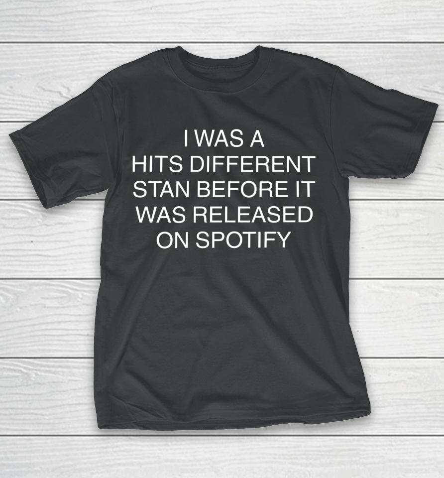 I Was A Hits Different Stan Before It Was Released On Spotify T-Shirt