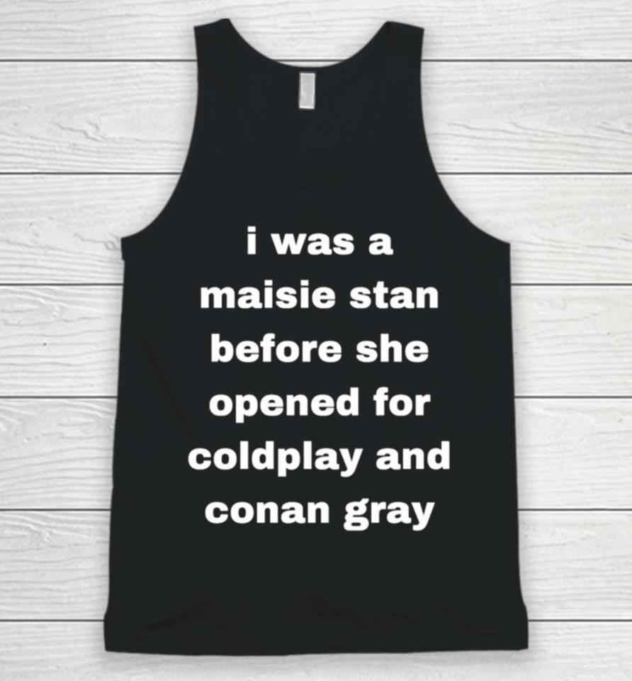 I Was A Maisie Stan Before She Opened For Coldplay And Conan Gray Unisex Tank Top