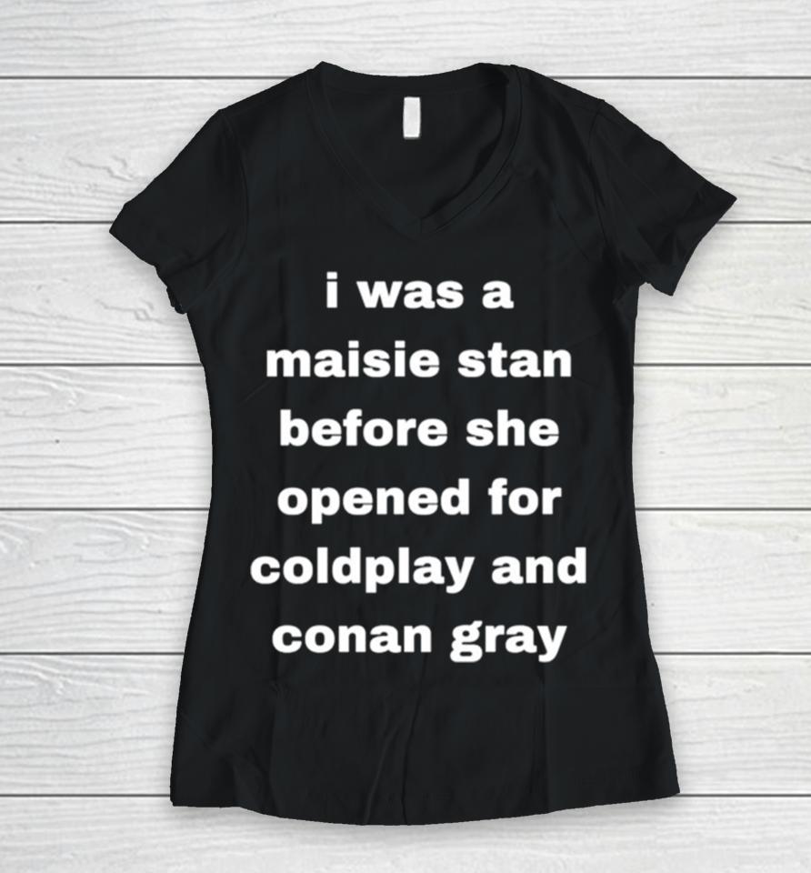 I Was A Maisie Stan Before She Opened For Coldplay And Conan Gray Women V-Neck T-Shirt