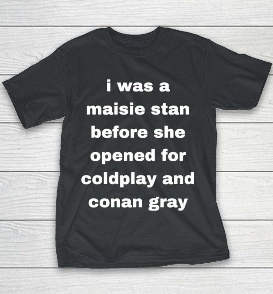 I Was A Maisie Stan Before She Opened For Coldplay And Conan Gray Youth T-Shirt