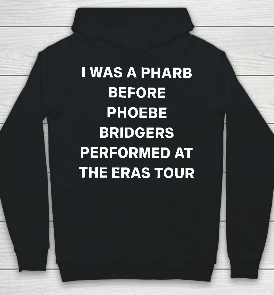I Was A Pharb Before Phoebe Bridgers Performed At The Eras Tour Hoodie