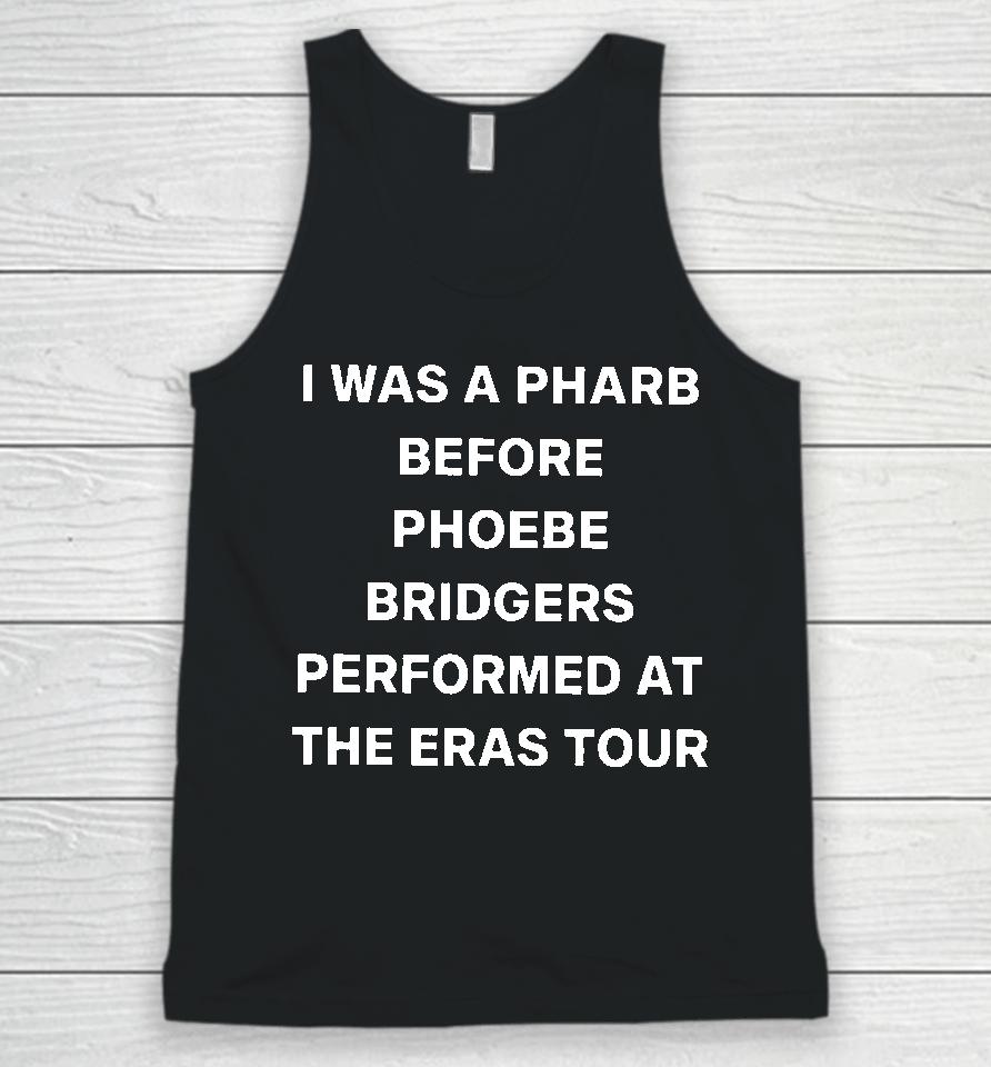 I Was A Pharb Before Phoebe Bridgers Performed At The Eras Tour Unisex Tank Top