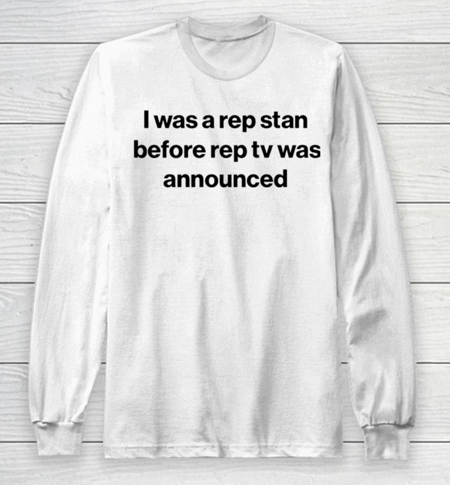 I Was A Rep Stan Before Rep Tv Was Announced Long Sleeve T-Shirt