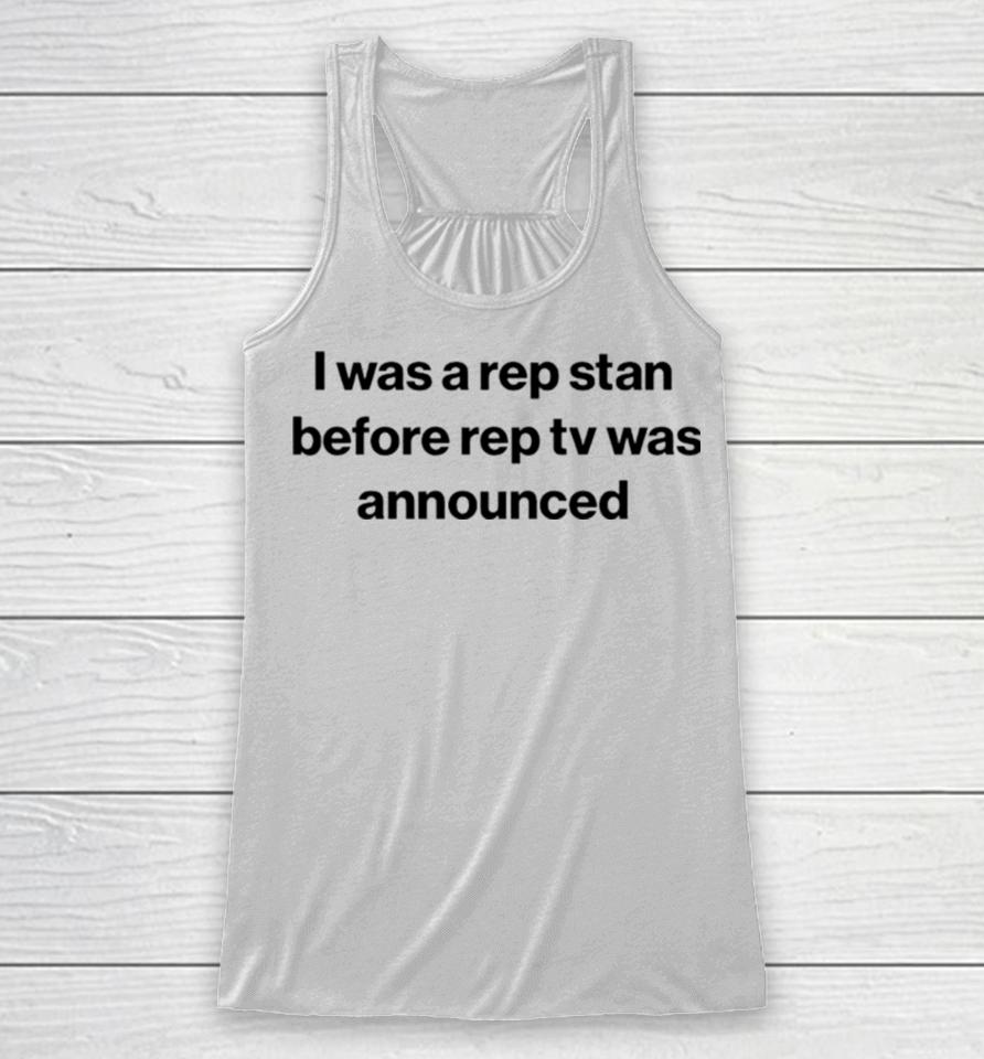 I Was A Rep Stan Before Rep Tv Was Announced Racerback Tank