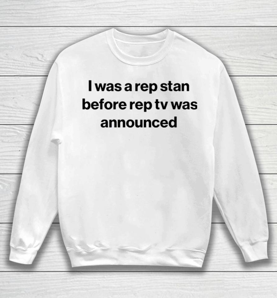 I Was A Rep Stan Before Rep Tv Was Announced Sweatshirt