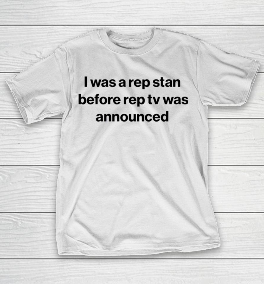 I Was A Rep Stan Before Rep Tv Was Announced T-Shirt