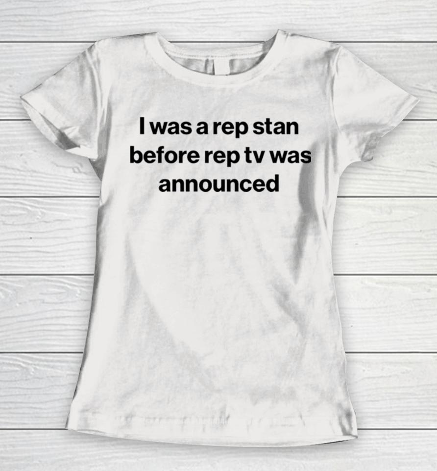 I Was A Rep Stan Before Rep Tv Was Announced Women T-Shirt